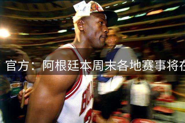 官方：阿根廷本周末各地赛事将在第10分钟暂停1分钟致敬梅西